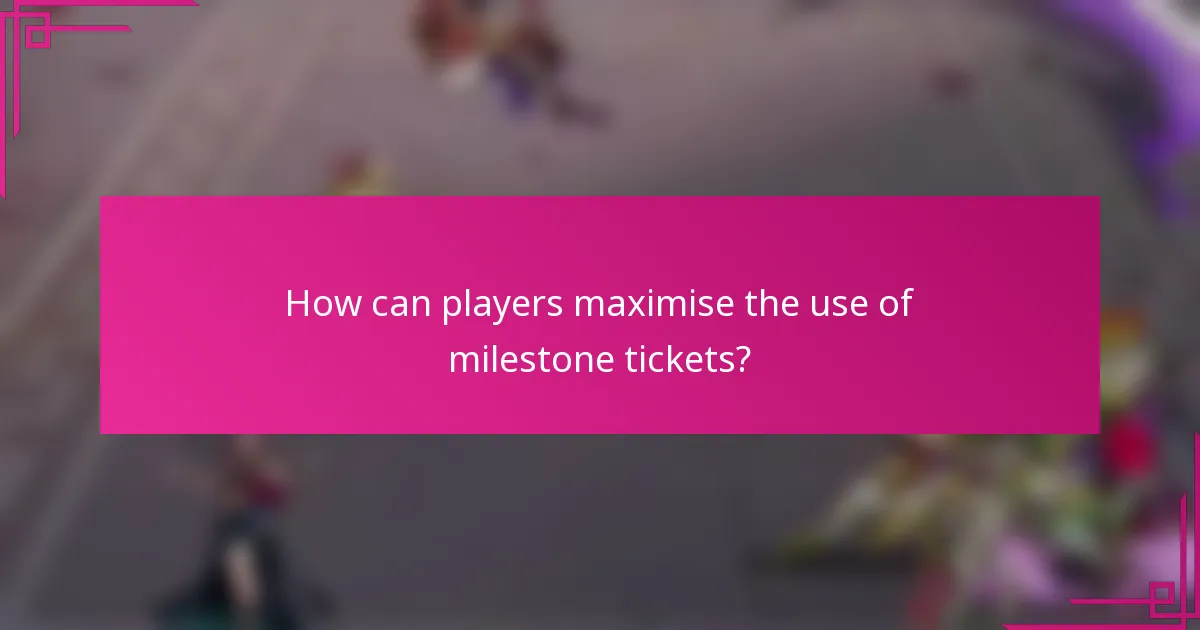 How can players maximise the use of milestone tickets?