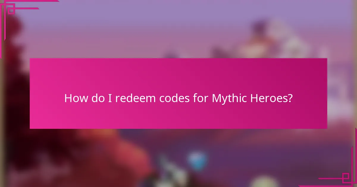 How do I redeem codes for Mythic Heroes?