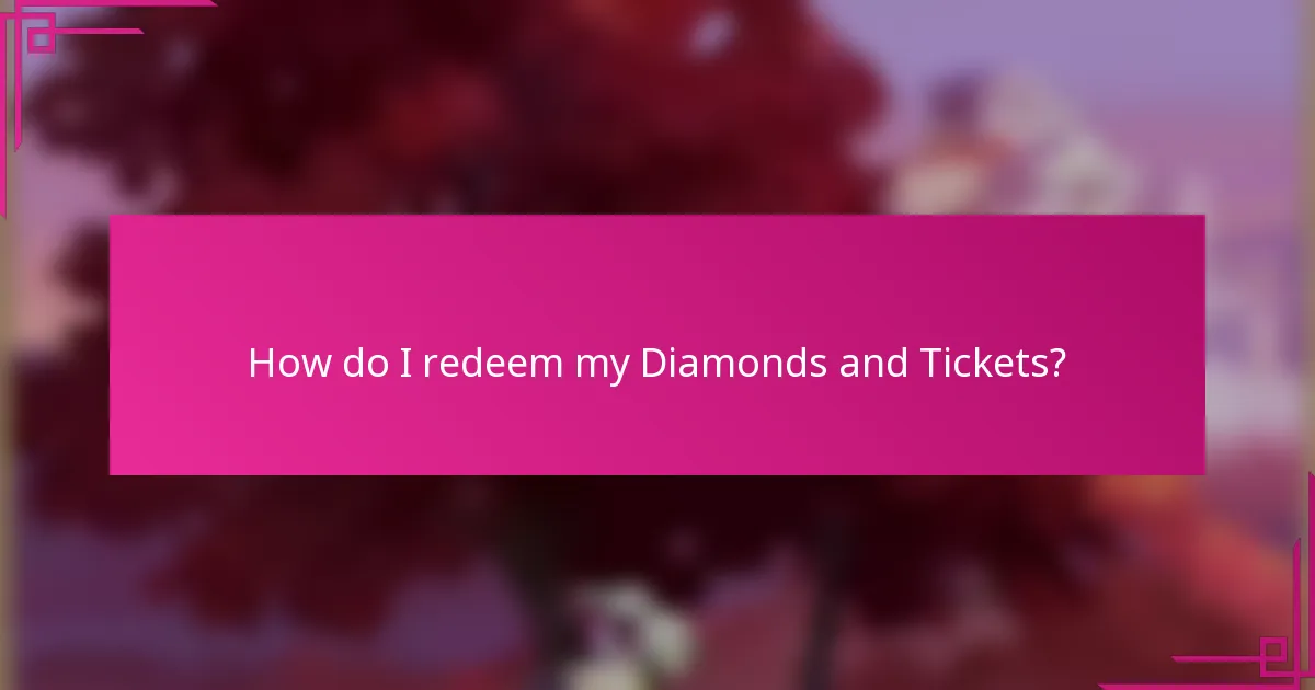 How do I redeem my Diamonds and Tickets?