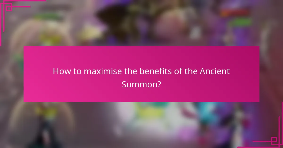 How to maximise the benefits of the Ancient Summon?