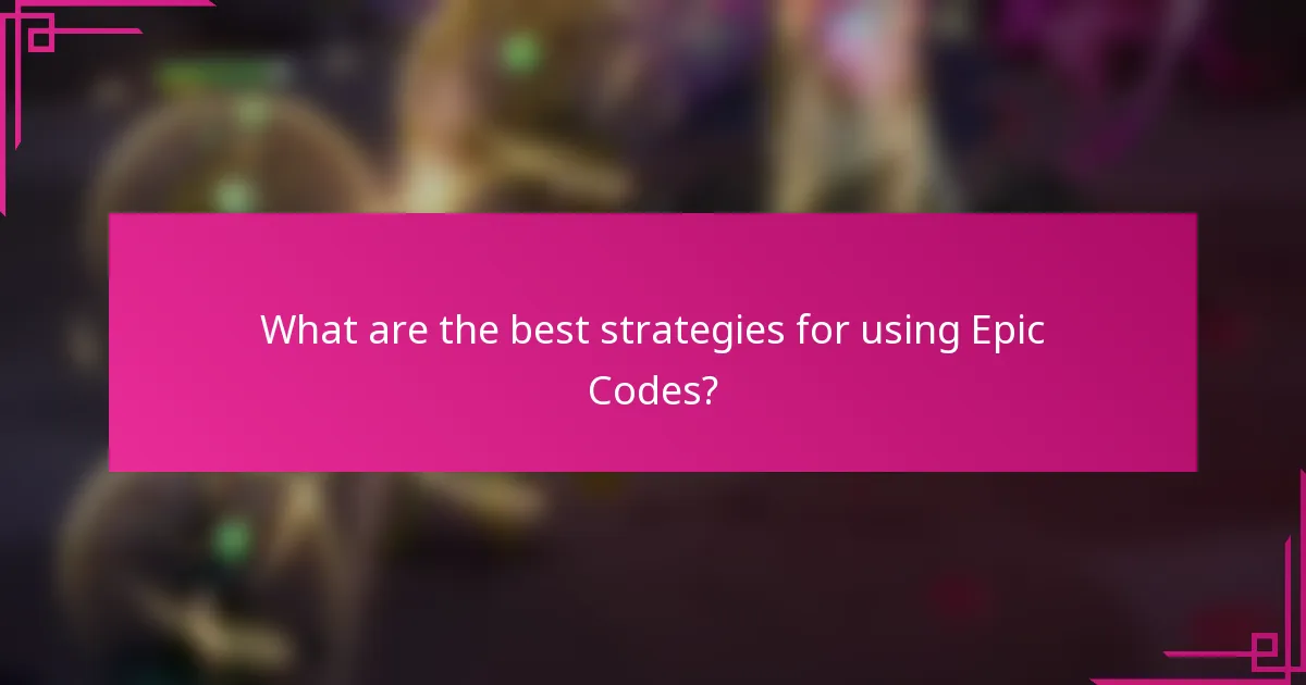 What are the best strategies for using Epic Codes?