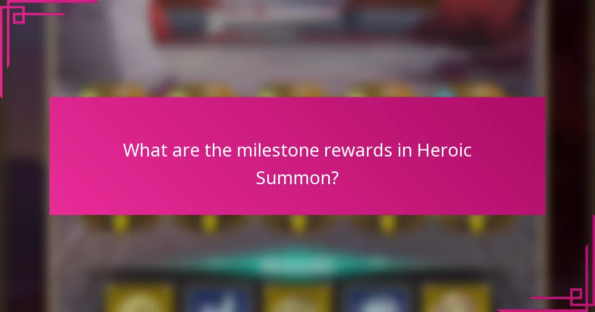 What are the milestone rewards in Heroic Summon?