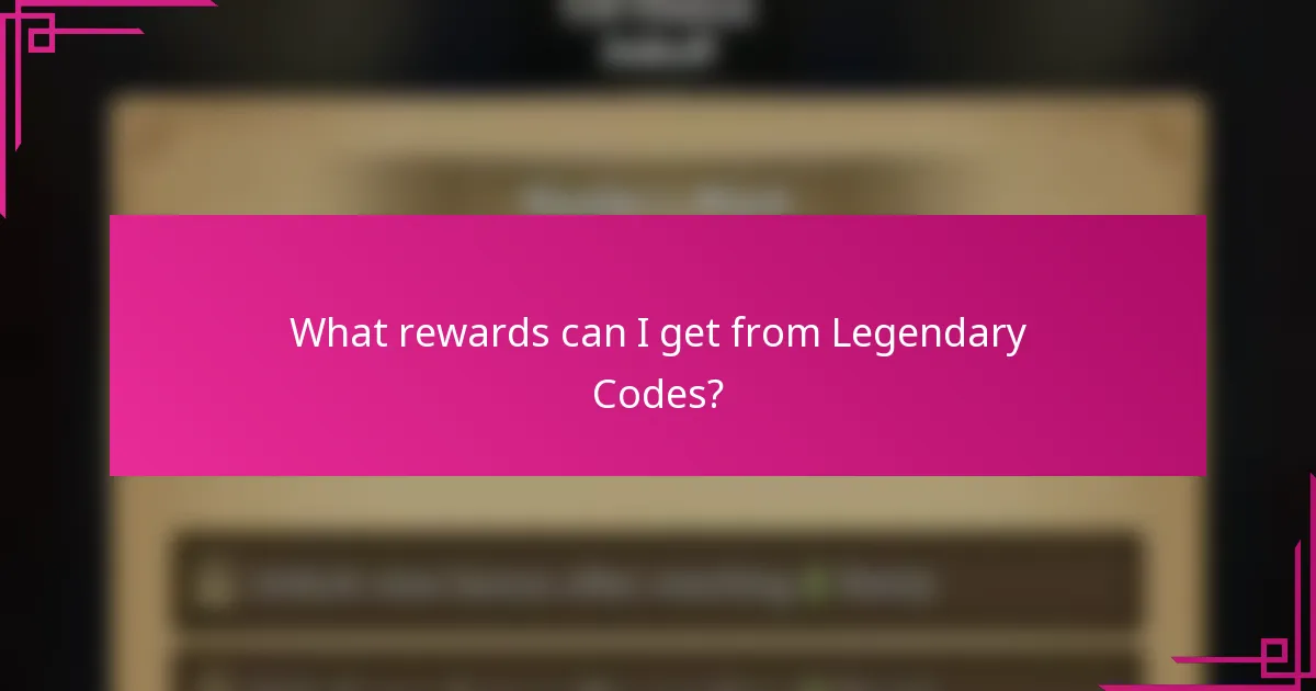 What rewards can I get from Legendary Codes?
