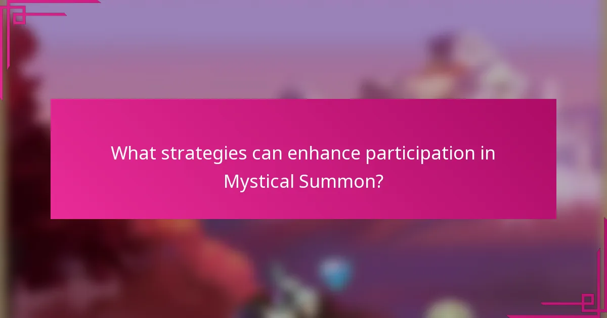 What strategies can enhance participation in Mystical Summon?