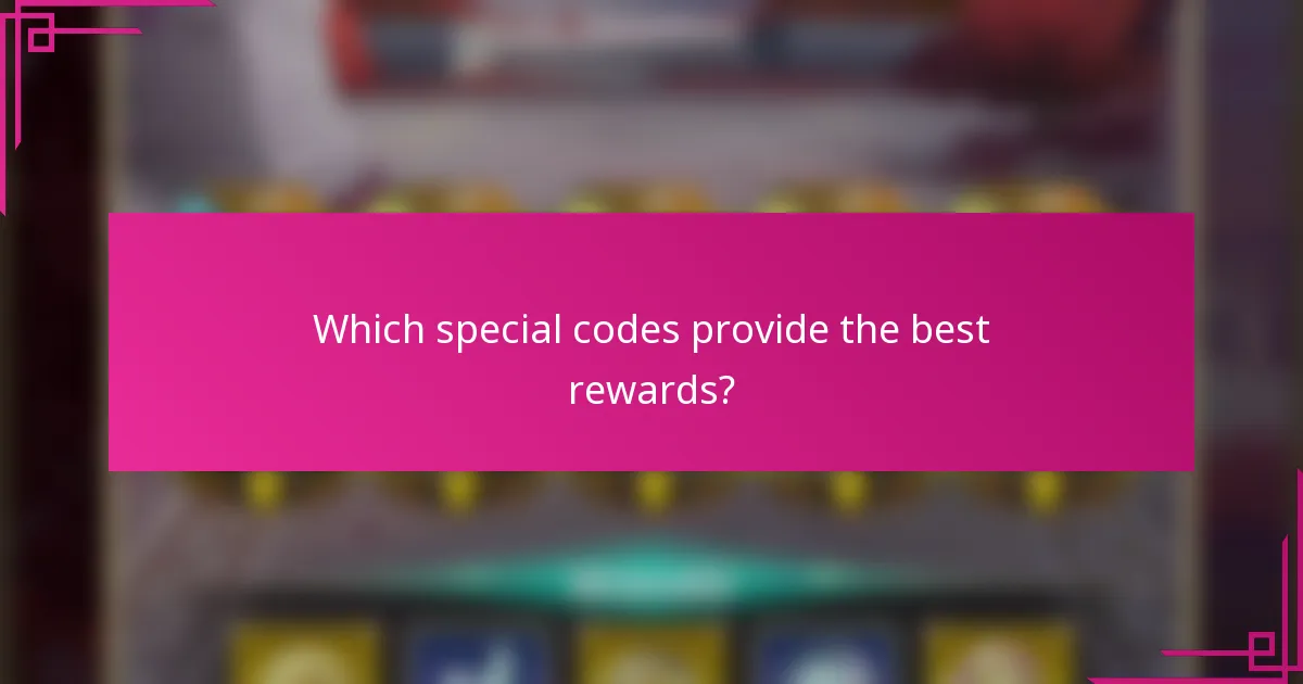 Which special codes provide the best rewards?